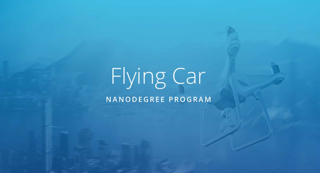 Flying Car Nanodegree program Udacity The Future Has Arrived: You Can Now Get A Degree In ‘Flying Car’ Engineering